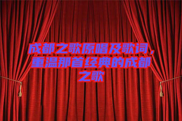 成都之歌原唱及歌詞，重溫那首經(jīng)典的成都之歌