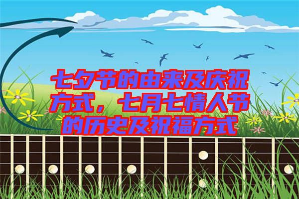 七夕節(jié)的由來(lái)及慶祝方式，七月七情人節(jié)的歷史及祝福方式