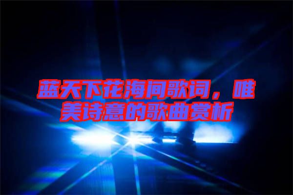 藍天下花海間歌詞，唯美詩意的歌曲賞析