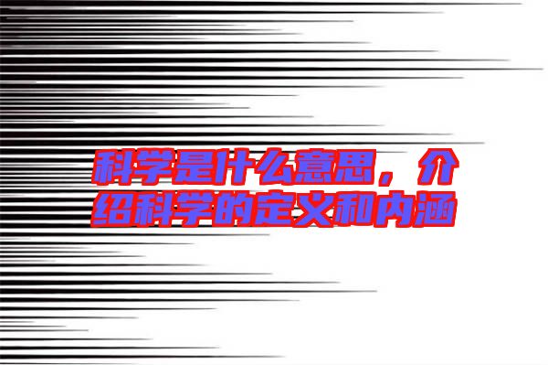 科學(xué)是什么意思，介紹科學(xué)的定義和內(nèi)涵