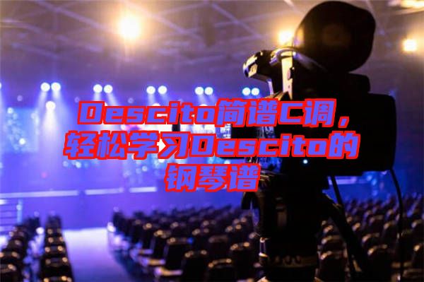 Descito簡(jiǎn)譜C調(diào)，輕松學(xué)習(xí)Descito的鋼琴譜