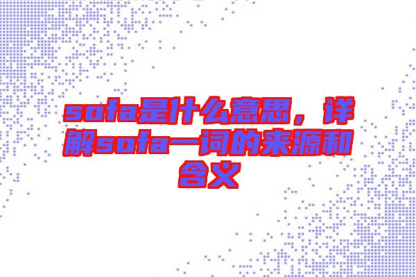 sofa是什么意思，詳解sofa一詞的來源和含義