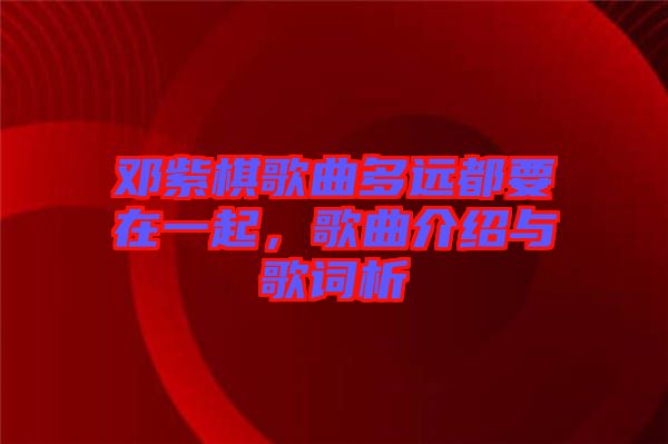 鄧紫棋歌曲多遠都要在一起，歌曲介紹與歌詞析