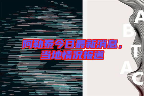 阿勒泰今日最新消息，當?shù)厍闆r報道