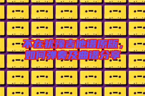 不在猶豫吉他譜原版，如何彈奏及曲譜分享