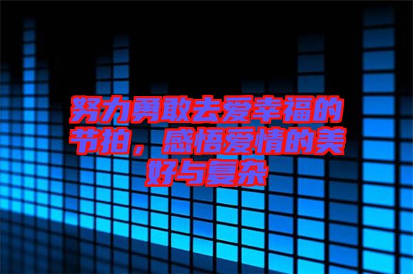 努力勇敢去愛(ài)幸福的節(jié)拍，感悟愛(ài)情的美好與復(fù)雜