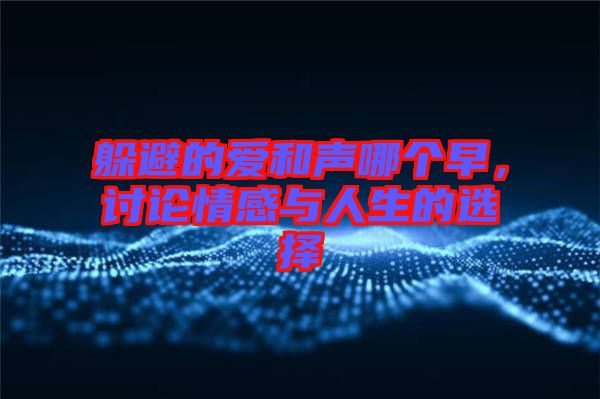 躲避的愛和聲哪個早，討論情感與人生的選擇