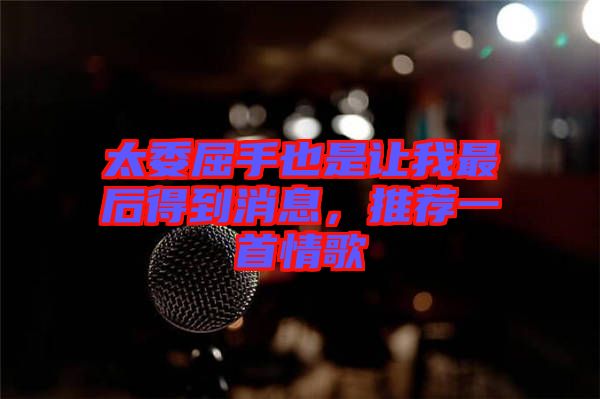 太委屈手也是讓我最后得到消息，推薦一首情歌