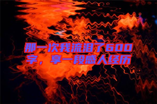 那一次我流淚了600字，享一段感人經(jīng)歷