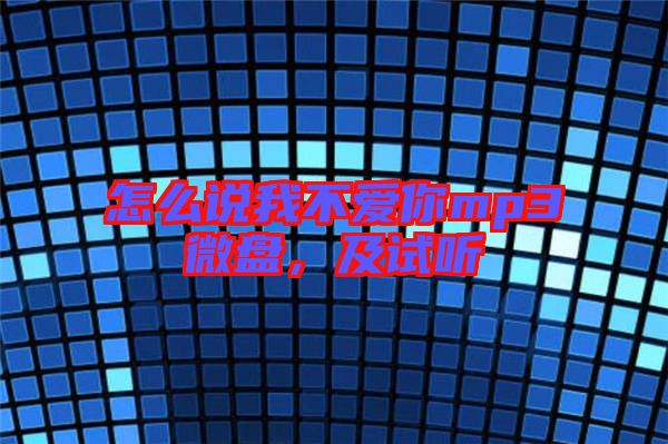 怎么說(shuō)我不愛(ài)你mp3微盤(pán)，及試聽(tīng)