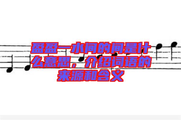 盈盈一水間的間是什么意思，介紹詞語的來源和含義