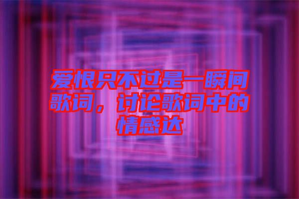 愛恨只不過是一瞬間歌詞，討論歌詞中的情感達