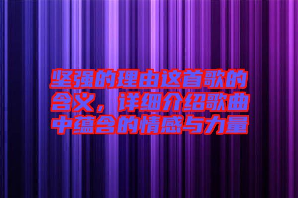 堅強的理由這首歌的含義，詳細介紹歌曲中蘊含的情感與力量