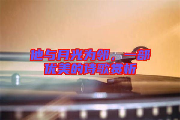 他與月光為鄰，一部優(yōu)美的詩歌賞析