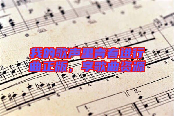我的歌聲里青春進(jìn)行曲正版，享歌曲資源