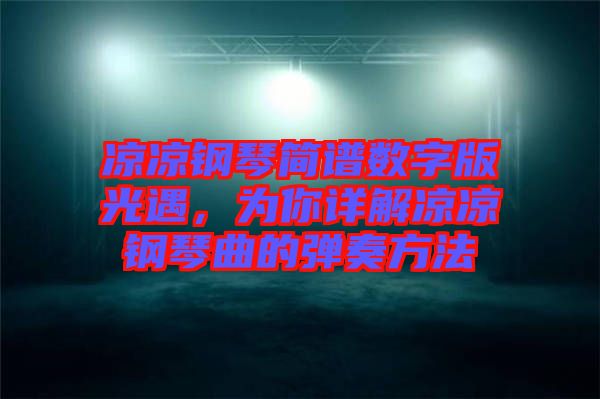 涼涼鋼琴簡譜數(shù)字版光遇，為你詳解涼涼鋼琴曲的彈奏方法