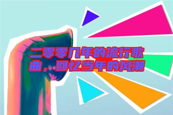 二零零幾年的流行歌曲，回憶當(dāng)年的風(fēng)潮