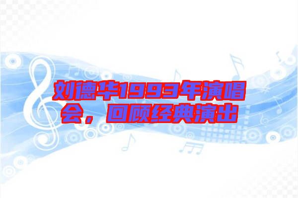 劉德華1993年演唱會，回顧經(jīng)典演出