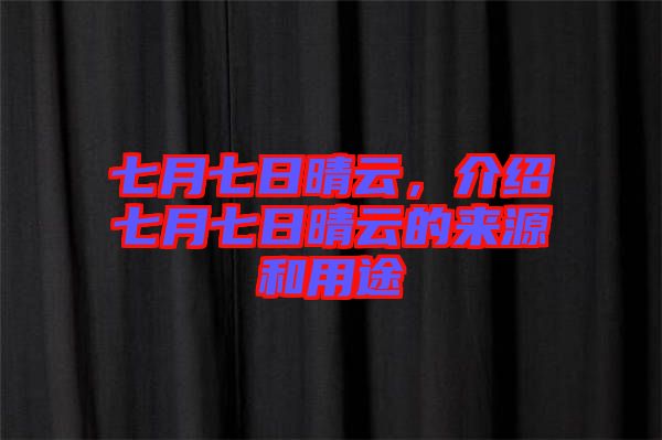七月七日晴云，介紹七月七日晴云的來源和用途