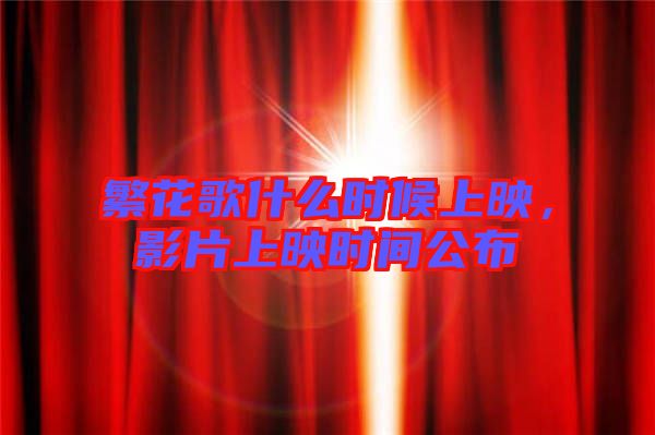 繁花歌什么時候上映，影片上映時間公布