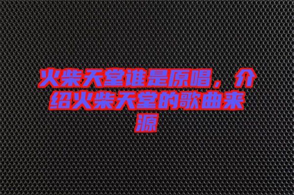 火柴天堂誰是原唱，介紹火柴天堂的歌曲來源