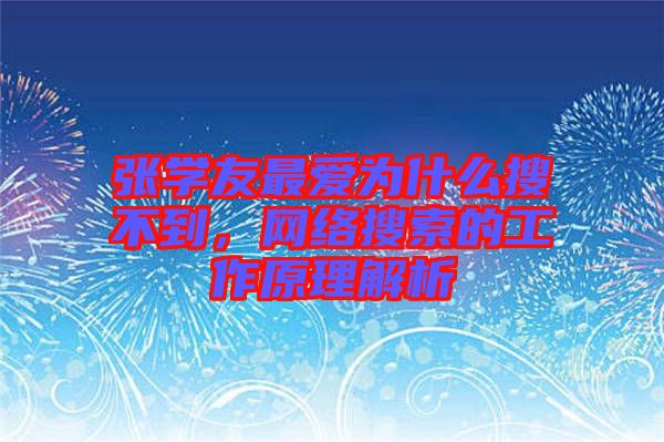 張學(xué)友最愛為什么搜不到，網(wǎng)絡(luò)搜索的工作原理解析