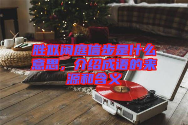 勝似閑庭信步是什么意思，介紹成語的來源和含義