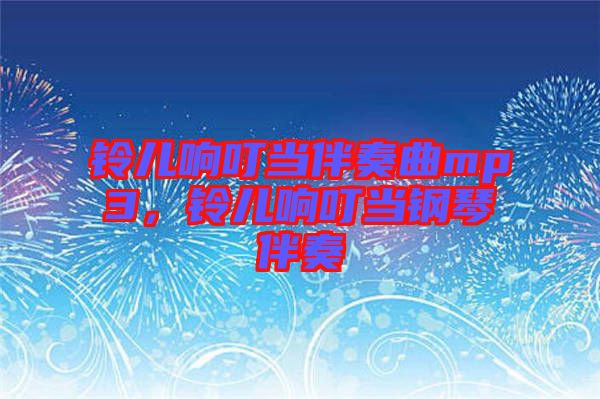 鈴兒響叮當(dāng)伴奏曲mp3，鈴兒響叮當(dāng)鋼琴伴奏