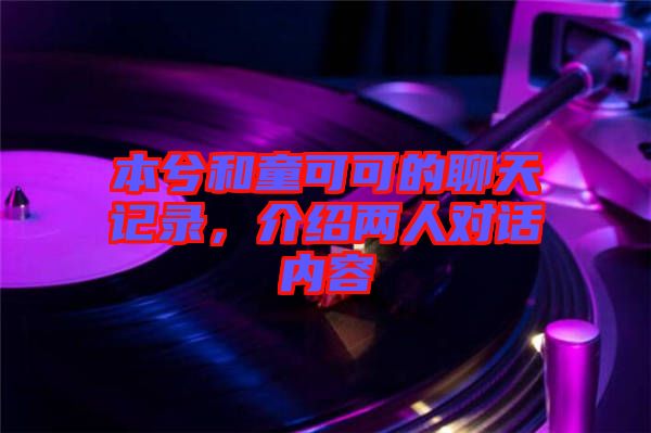 本兮和童可可的聊天記錄，介紹兩人對話內(nèi)容