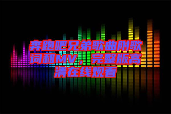 奔跑吧兄弟歌曲附歌詞和MV，完整版高清在線觀看