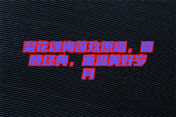 梨花頌梅葆玖原唱，回顧經(jīng)典，重溫美好歲月