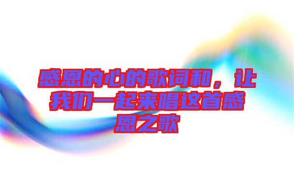 感恩的心的歌詞和，讓我們一起來(lái)唱這首感恩之歌