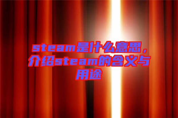 steam是什么意思，介紹steam的含義與用途