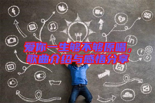 愛你一生夠不夠原唱，歌曲介紹與感悟分享