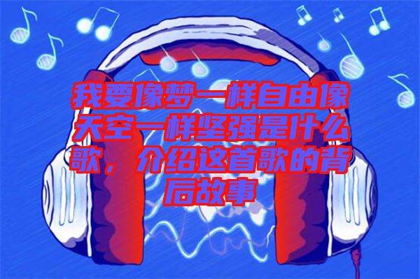 我要像夢(mèng)一樣自由像天空一樣堅(jiān)強(qiáng)是什么歌，介紹這首歌的背后故事