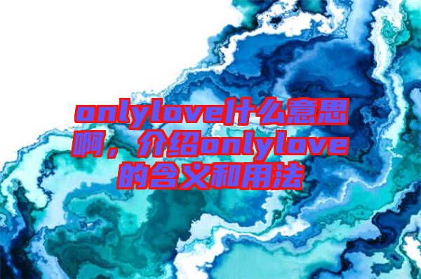 onlylove什么意思啊，介紹onlylove的含義和用法