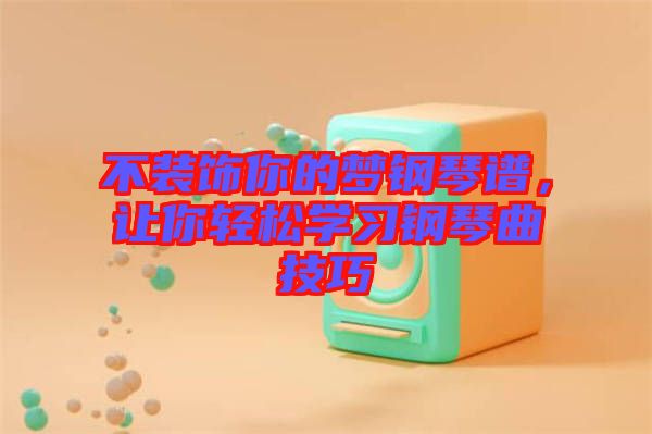 不裝飾你的夢鋼琴譜，讓你輕松學(xué)習(xí)鋼琴曲技巧