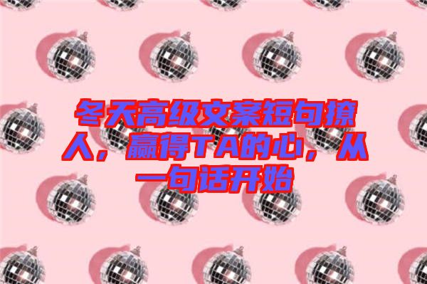 冬天高級文案短句撩人，贏得TA的心，從一句話開始