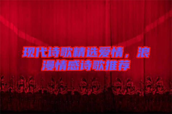 現(xiàn)代詩(shī)歌精選愛情，浪漫情感詩(shī)歌推薦