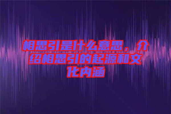 相思引是什么意思，介紹相思引的起源和文化內(nèi)涵