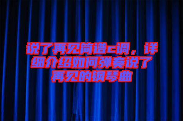 說了再見簡譜c調(diào)，詳細(xì)介紹如何彈奏說了再見的鋼琴曲
