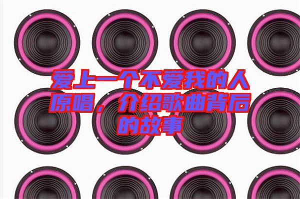 愛上一個不愛我的人原唱，介紹歌曲背后的故事