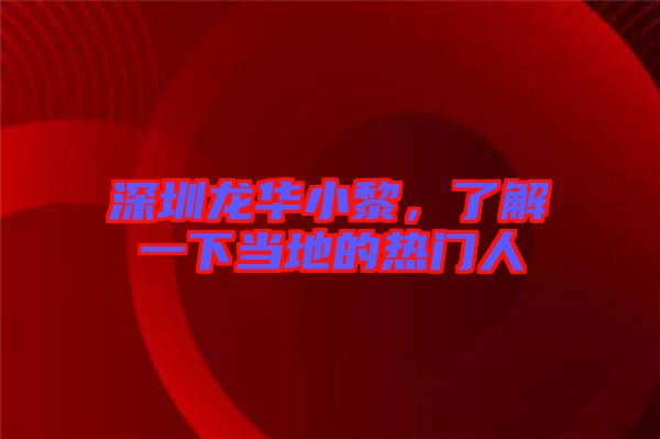 深圳龍華小黎，了解一下當?shù)氐臒衢T人