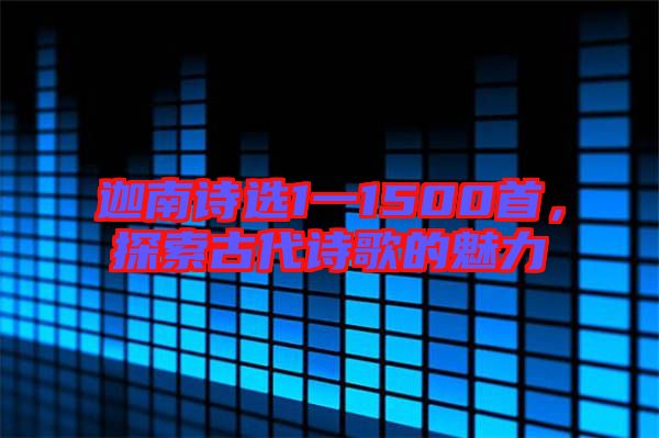 迦南詩(shī)選1一1500首，探索古代詩(shī)歌的魅力