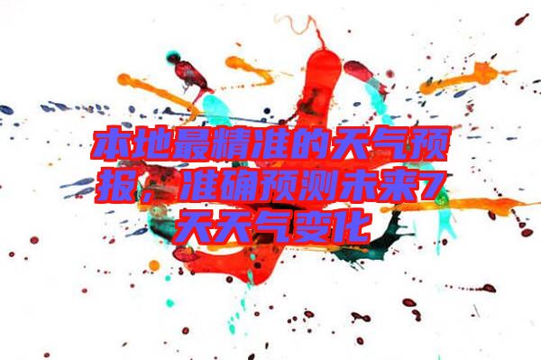 本地最精準(zhǔn)的天氣預(yù)報(bào)，準(zhǔn)確預(yù)測未來7天天氣變化