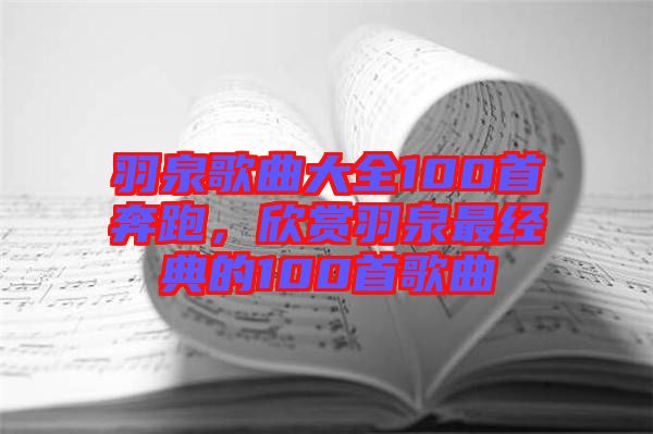 羽泉歌曲大全100首奔跑，欣賞羽泉最經(jīng)典的100首歌曲