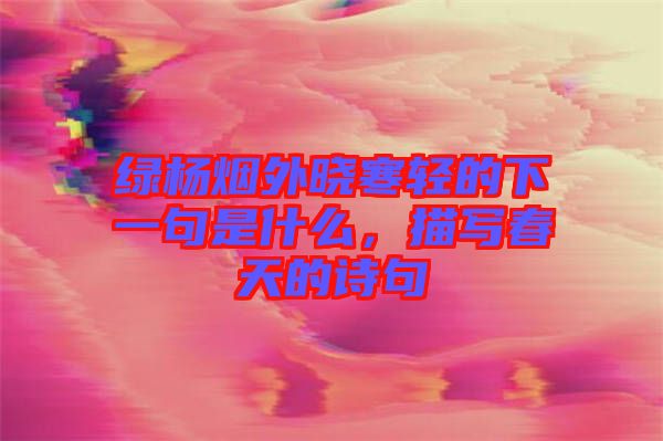 綠楊煙外曉寒輕的下一句是什么，描寫春天的詩句