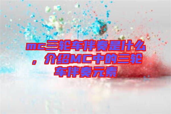 mc三輪車伴奏是什么，介紹MC中的三輪車伴奏元素