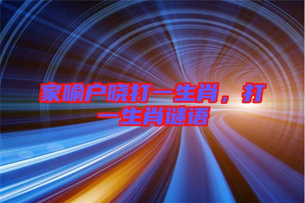 家喻戶曉打一生肖，打一生肖謎語