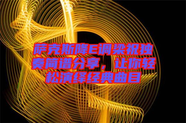 薩克斯降E調(diào)梁祝獨(dú)奏簡(jiǎn)譜分享，讓你輕松演繹經(jīng)典曲目